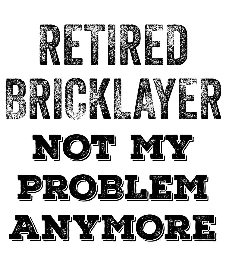 Vintage Digital Art - Retired Bricklayer Not My Problem Anymore by Jane Keeper