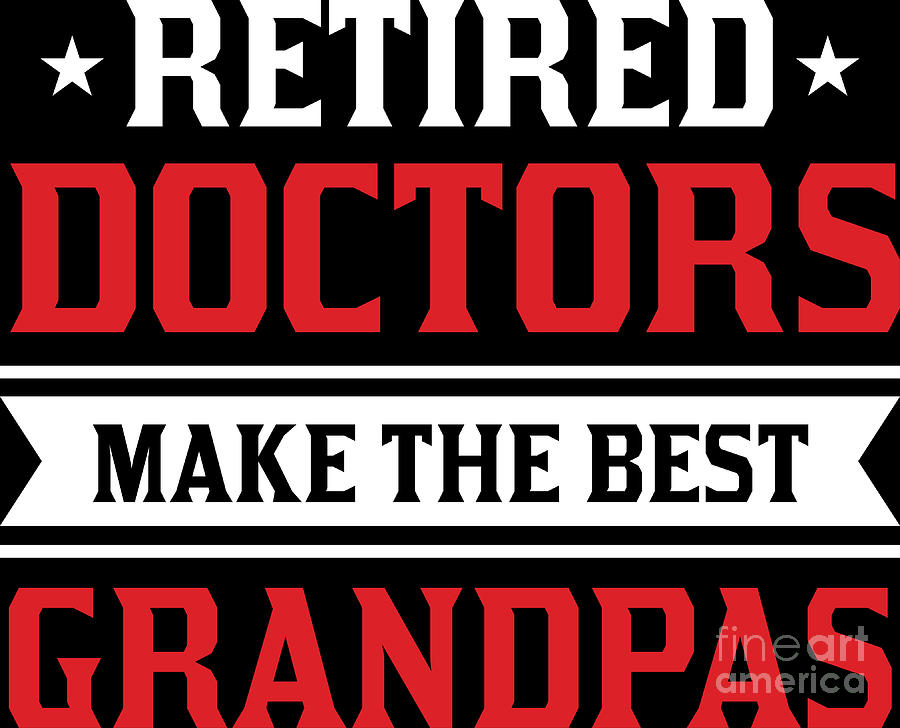 Doctor Digital Art - Retired Doctors Make Best Grandpas Retirement Gift by Haselshirt