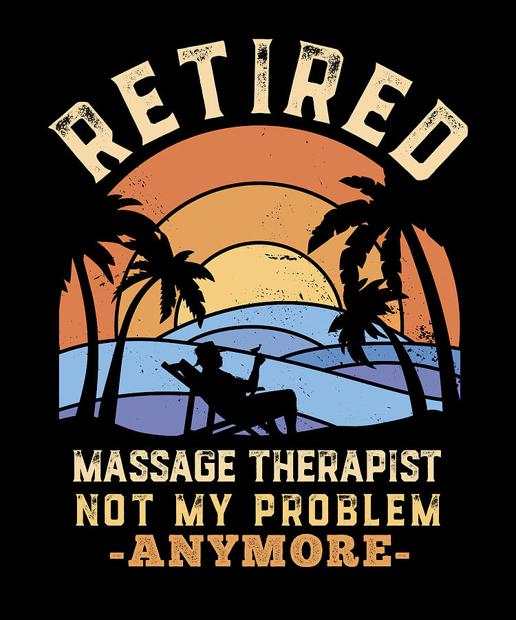 Retired Massage Therapist Not My Problem Anymore Funny Retirement T Digital Art By Qwerty 6732