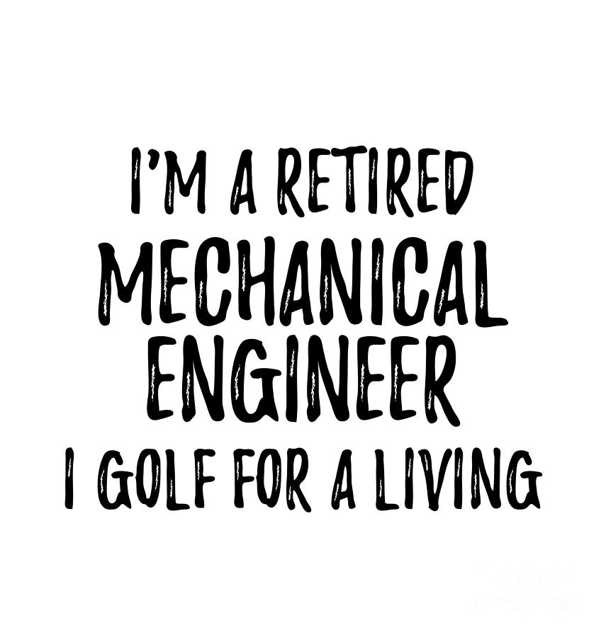 Retired Mechanical Engineer I Golf For A Living Funny Retiree Gift Golfing Lover Senior Present Idea Digital Art By Funny Gift Ideas