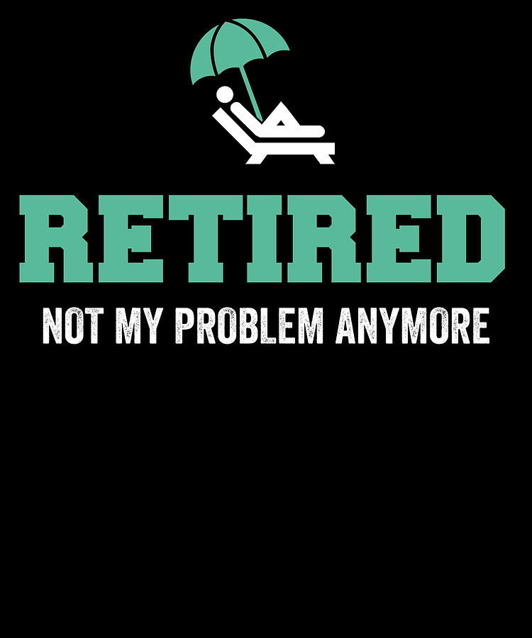 Typography Digital Art - Retired Not My Problem Anymore Retirement by Jane Keeper