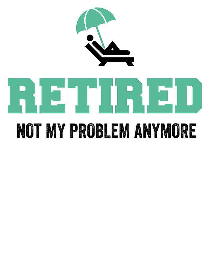 Typography Digital Art - Retired Not My Problem Anymore Retirement by Jane Keeper
