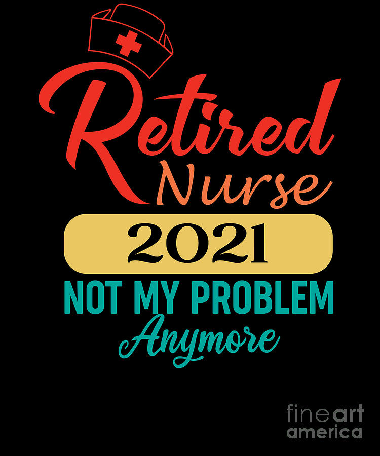 Christmas Digital Art - Retired Nurse 2021 Not My Problem Anymore by RaphaelArtDesign