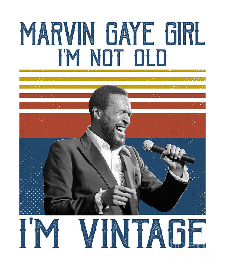 Marvin Gaye Digital Art - Retro Marvin Gaye Girl Im Not Old Im Vintage by Notorious Artist