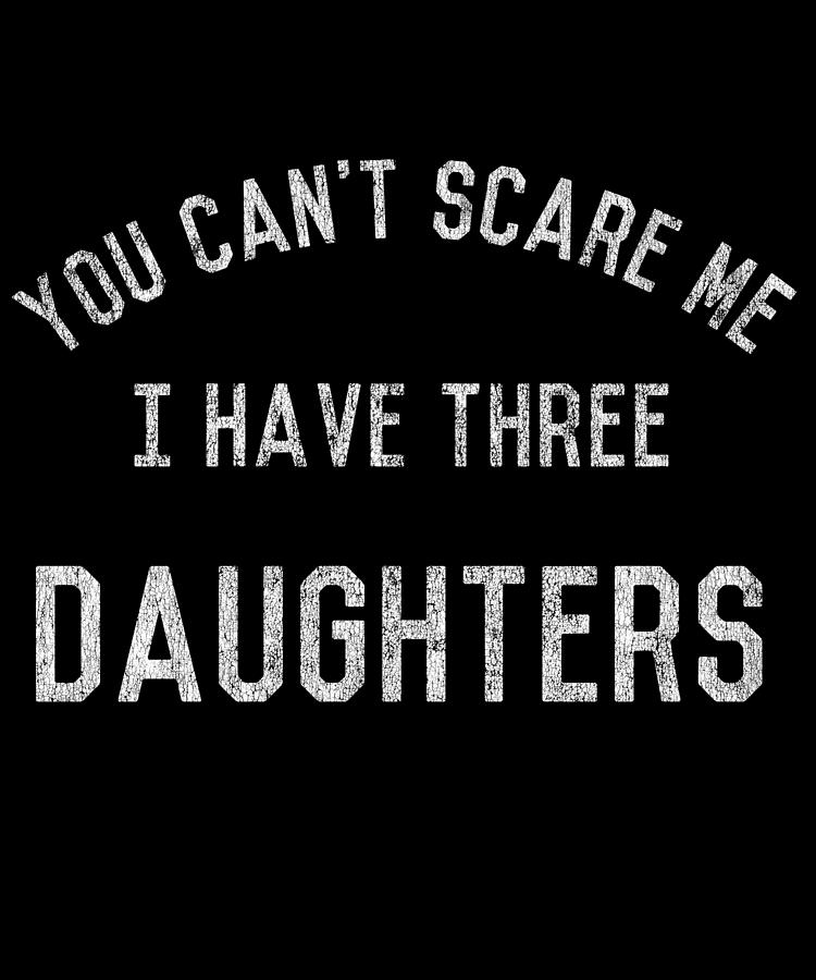 Retro You Cant Scare Me I Have Three Daughters Digital Art by Flippin Sweet Gear