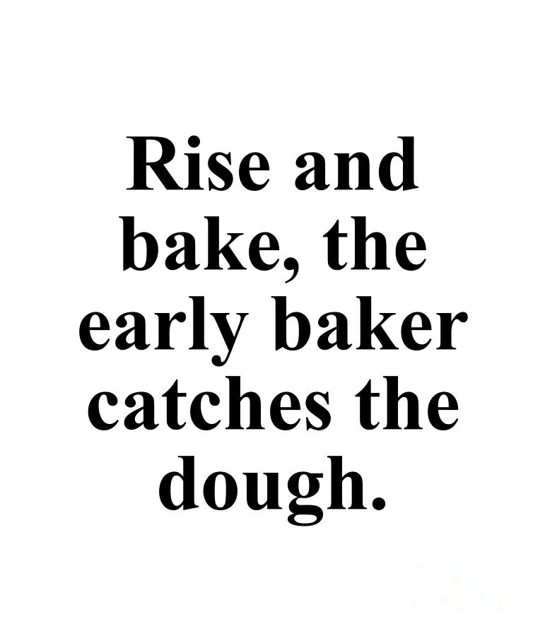 Baker Digital Art - Rise and bake the early baker catches the dough. by Jeff Creation