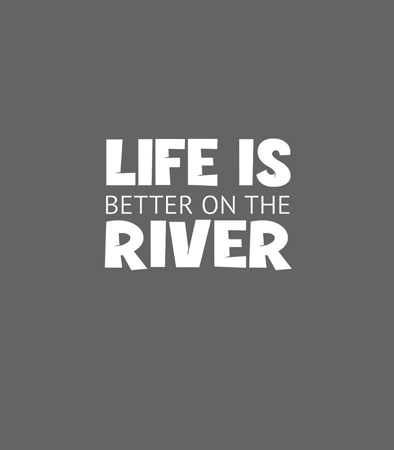 River Quotes and Sayings Life is Better On The River Digital Art by