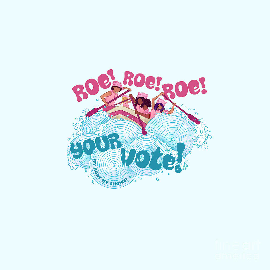 Roe, Roe, Roe Your Vote Digital Art by Laura Ostrowski