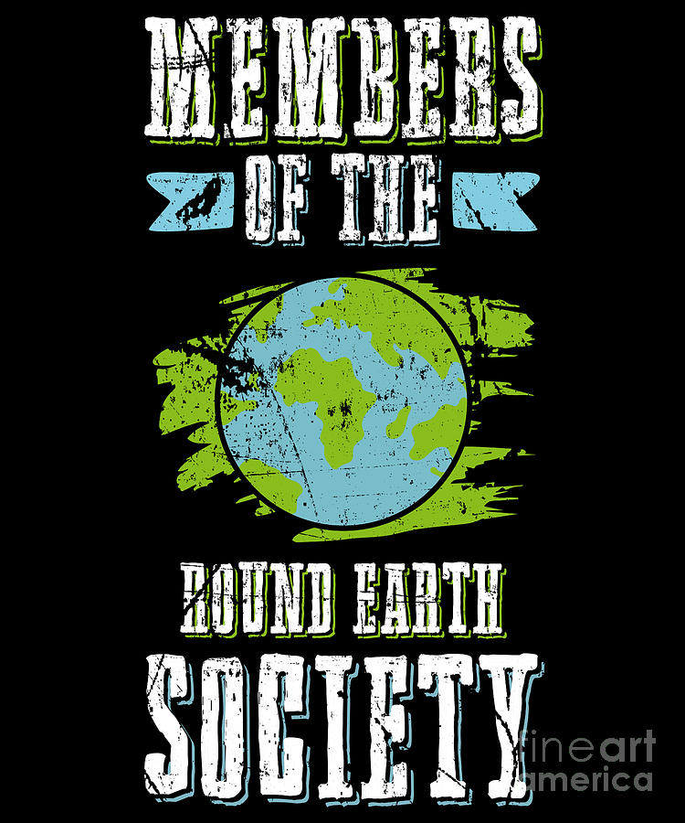 Round Earth Digital Art - Round Earth Society Shirt Funny Anti Flat Earth by Beth Scannell