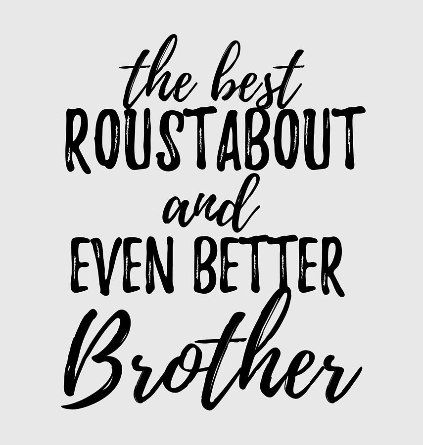 Roustabout Brother Funny Gift Idea For Sibling Gag Inspiring Joke The Best And Even Better Digital Art By Funny Gift Ideas