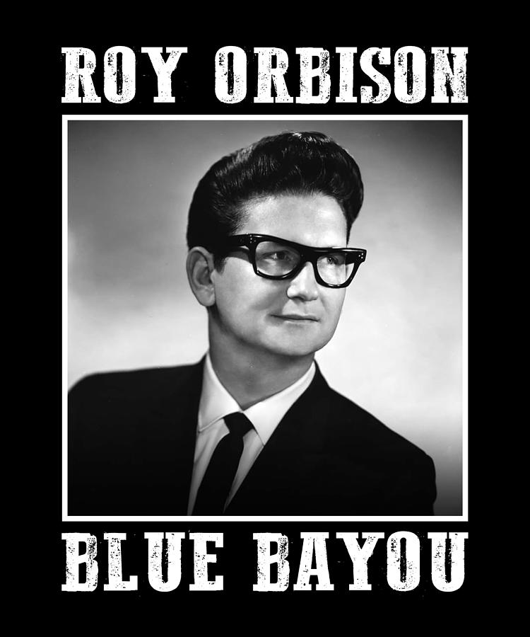 Roy Orbison - Blue Bayou Digital Art By Cynthia Pottorff - Fine Art America