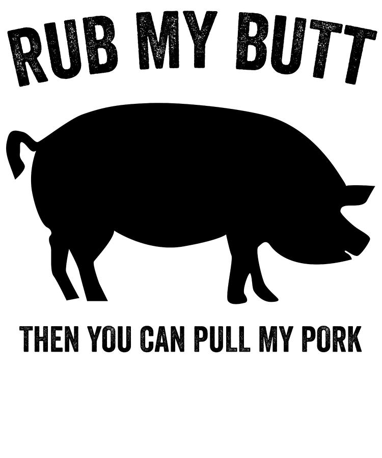 Rub My Butt Then You Can Pull My Pork Digital Art By Jane Keeper Pixels