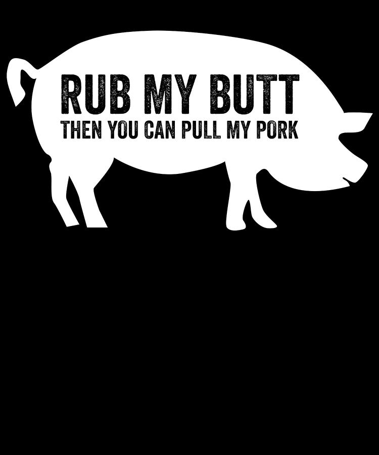 Rub My Butt Then You Can Pull My Pork Pig Digital Art by Jane Keeper ...