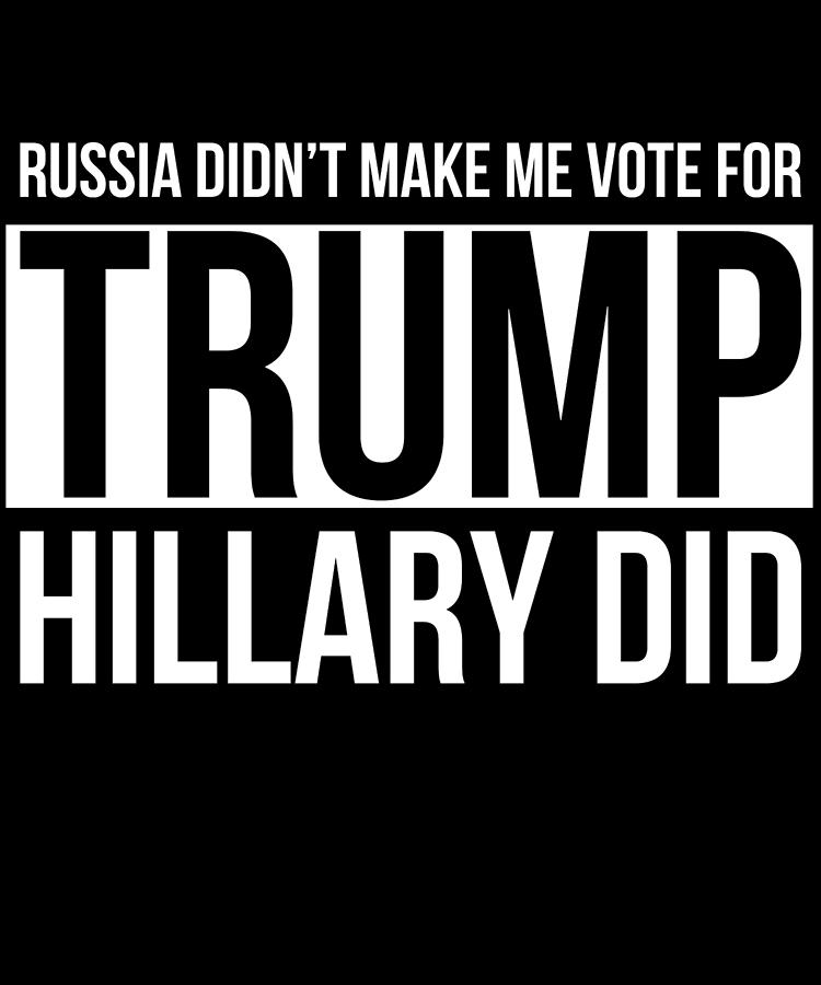 Russia Didnt Make Me Vote For Trump Hillary Did Digital Art by Flippin Sweet Gear