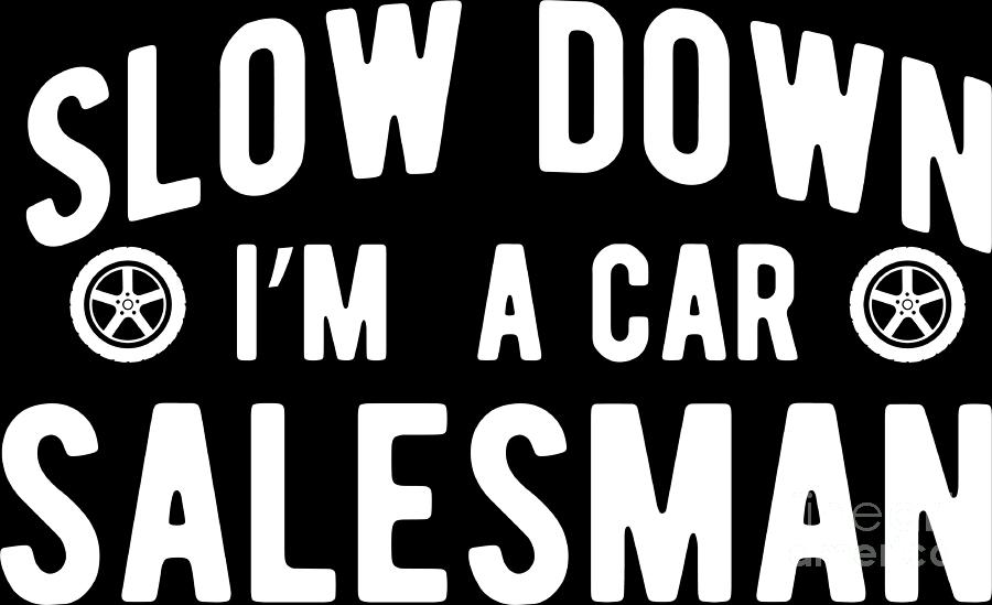 Car Digital Art - Salesman Shirt Slow Down Car Salesman Gift Tee by Haselshirt