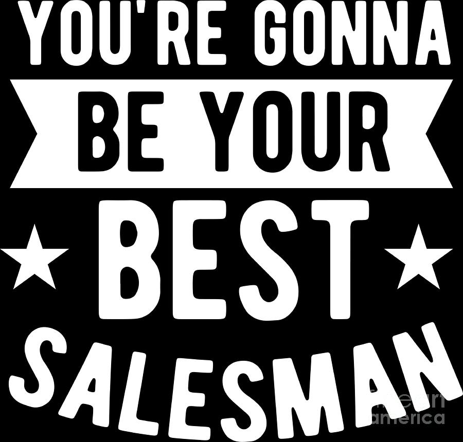 Car Digital Art - Salesman Shirt Youre Gonna Be Best Salesman Gift Tee by Haselshirt