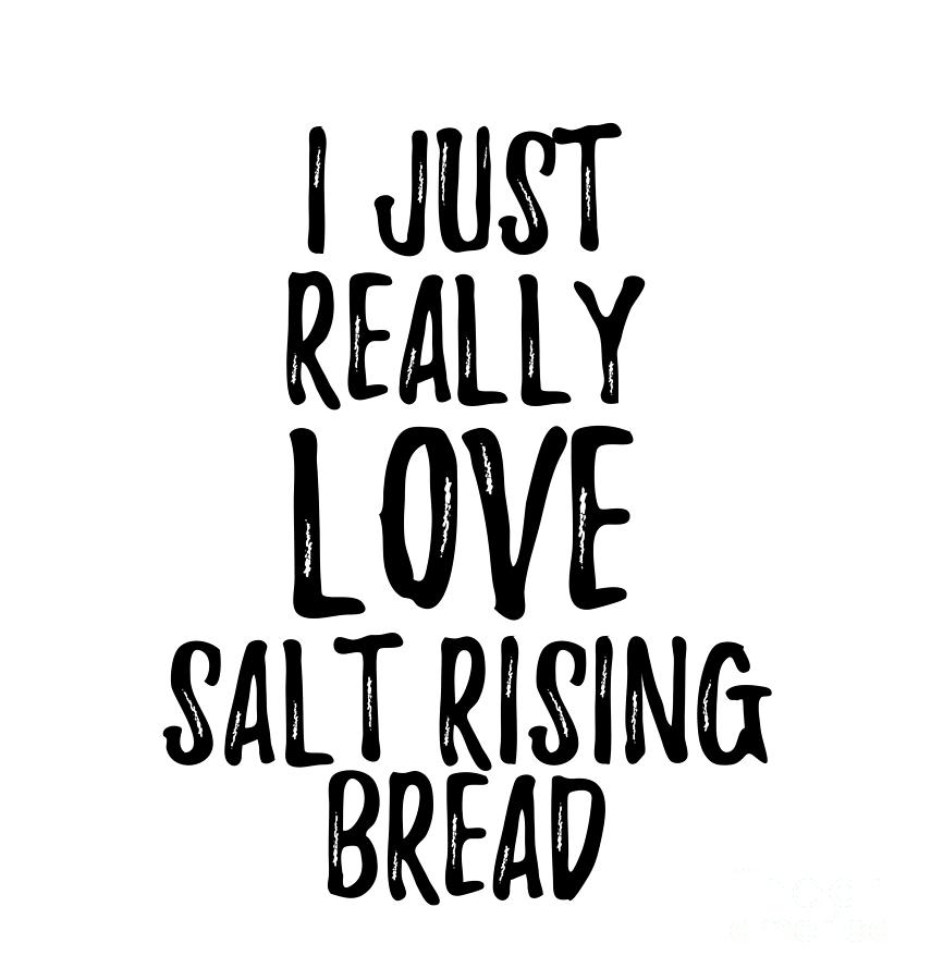 Salt-rising Bread Digital Art - Salt-Rising Bread Lover Gift Food Addict I Just Really Love Salt-Rising Bread by Jeff Creation