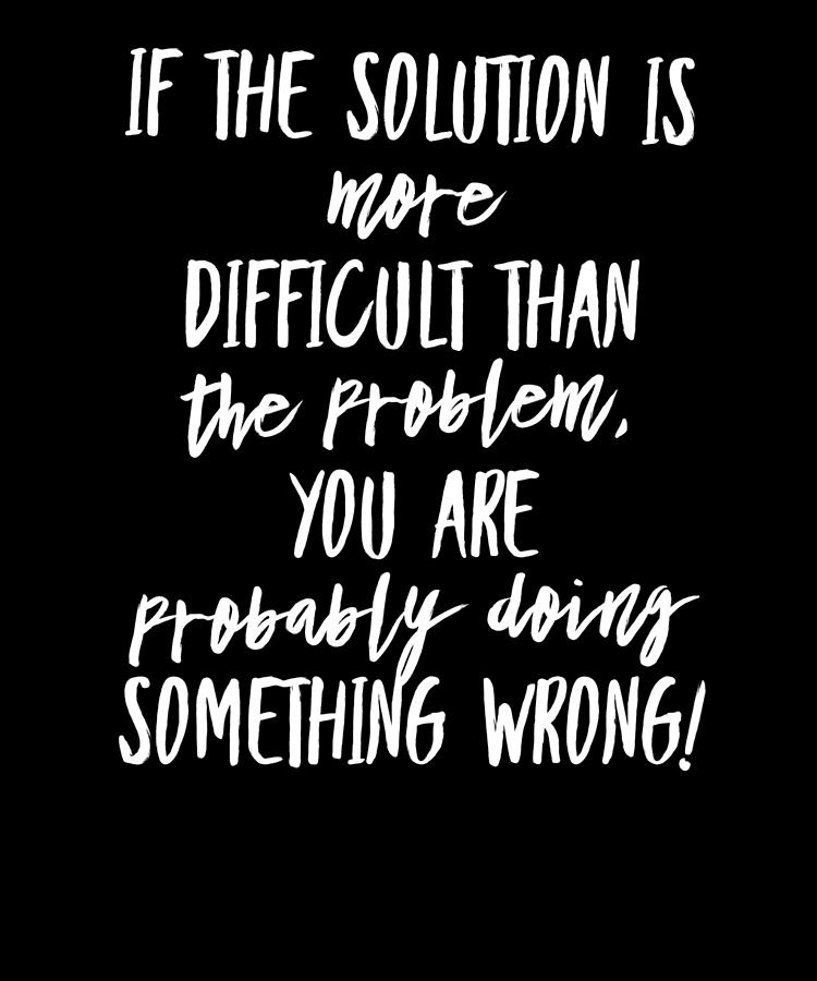 Sarcasm Gift If Solution is More Difficult Than the Problem Probably ...