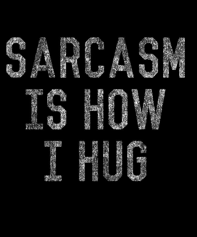 Sarcasm Is How I Hug Digital Art by Flippin Sweet Gear