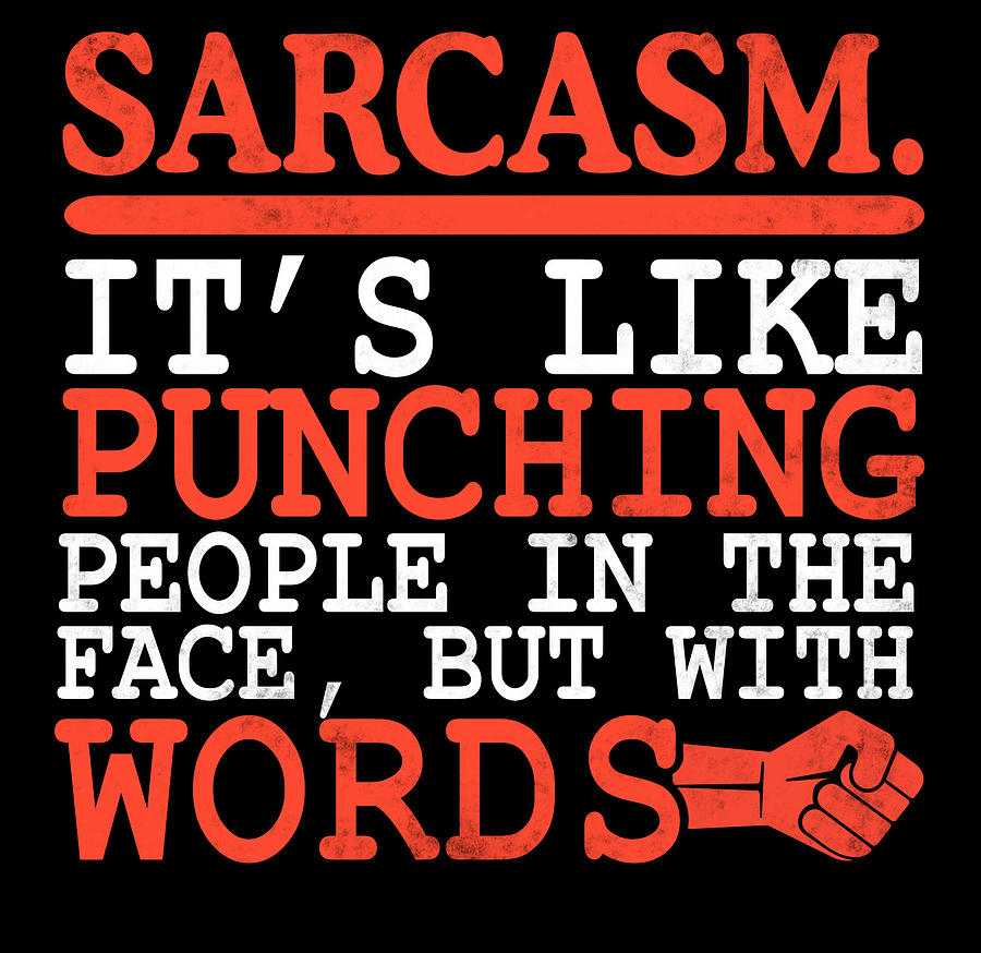 Sarcasm Its Like Punching People In The Face But With Words Digital Art By Jacob Zelazny