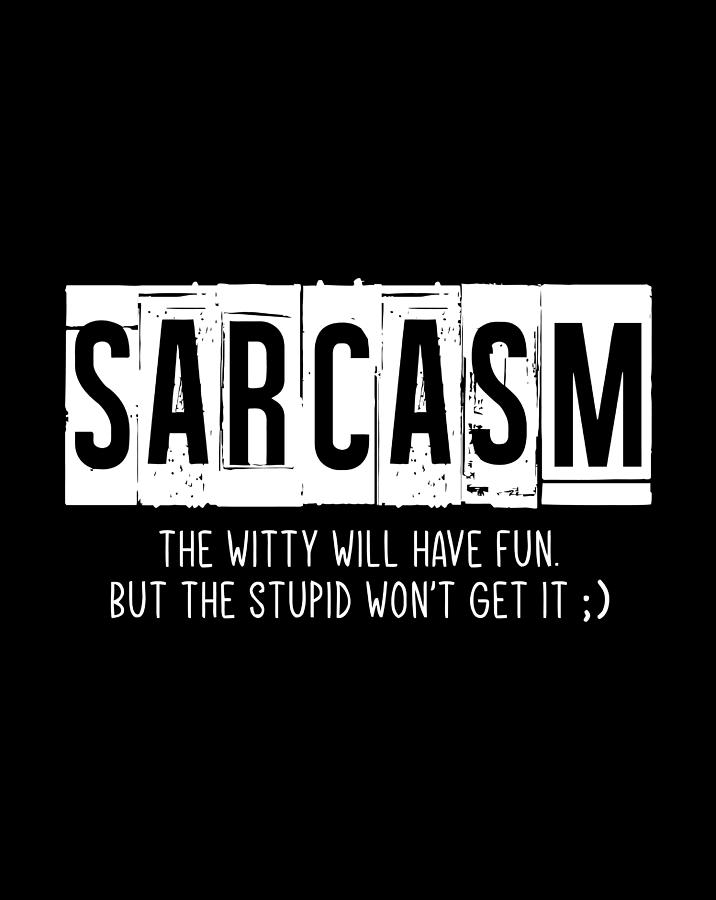 Sarcasm The Witty Will Have Fun But The Stupid Funny Digital Art by ...
