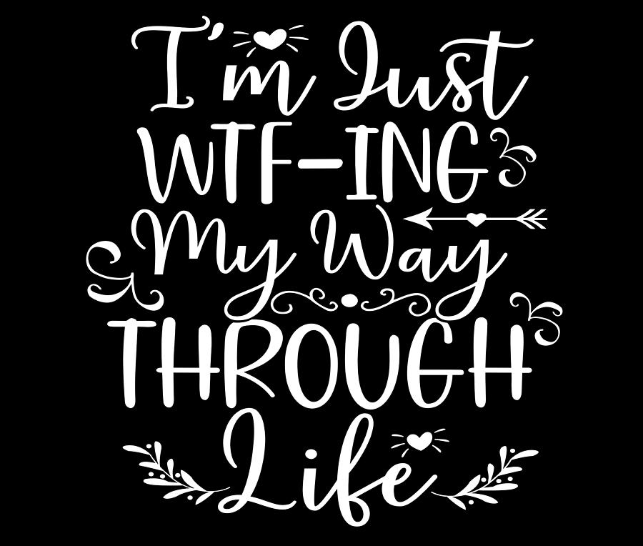 Sarcastic Just Wtf Ing My Way Through Life Sarcasm Ts Drawing By