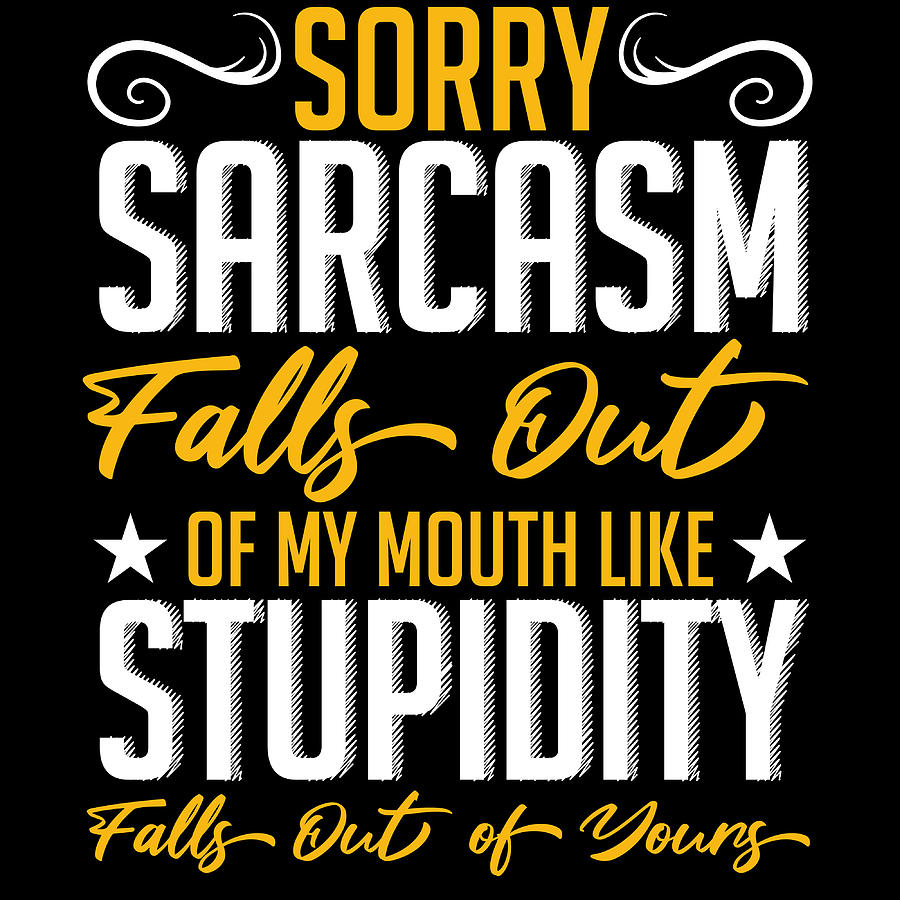 Sarcastic Shirt Sorry Sarcasm Falls Out Of My Mouth Like Stupidity Falls Out Of Yours Tshirt 