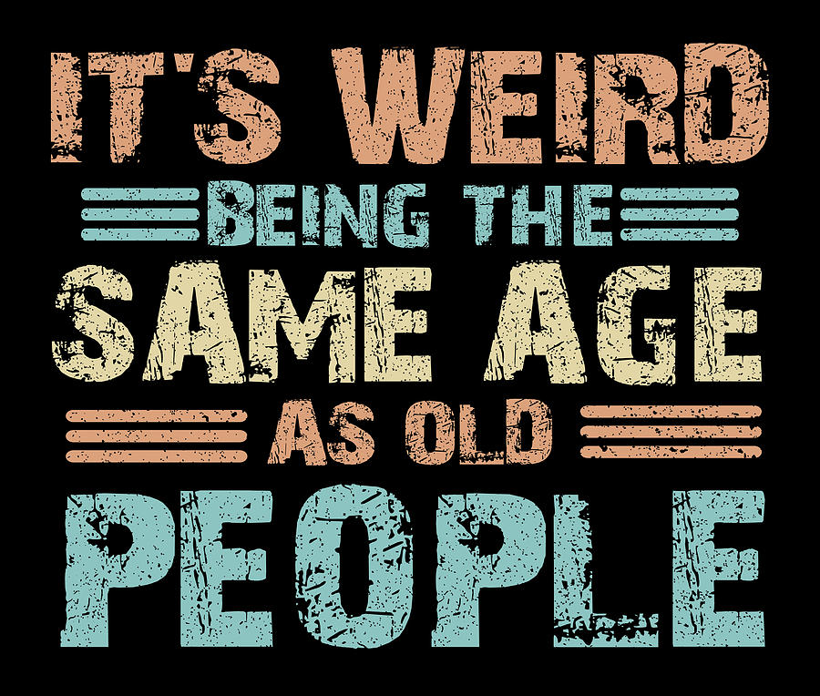 https://images.fineartamerica.com/images/artworkimages/mediumlarge/3/sarcastic-weird-being-sale-age-as-old-people-aging-sarcasm-gifts-kanig-designs.jpg