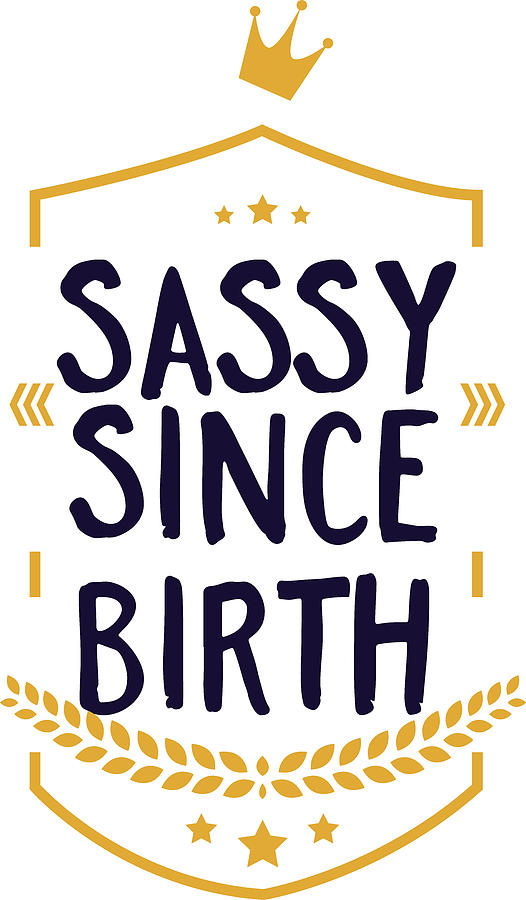 Sassy Since Birth Funny Birthday Digital Art by Jacob Zelazny