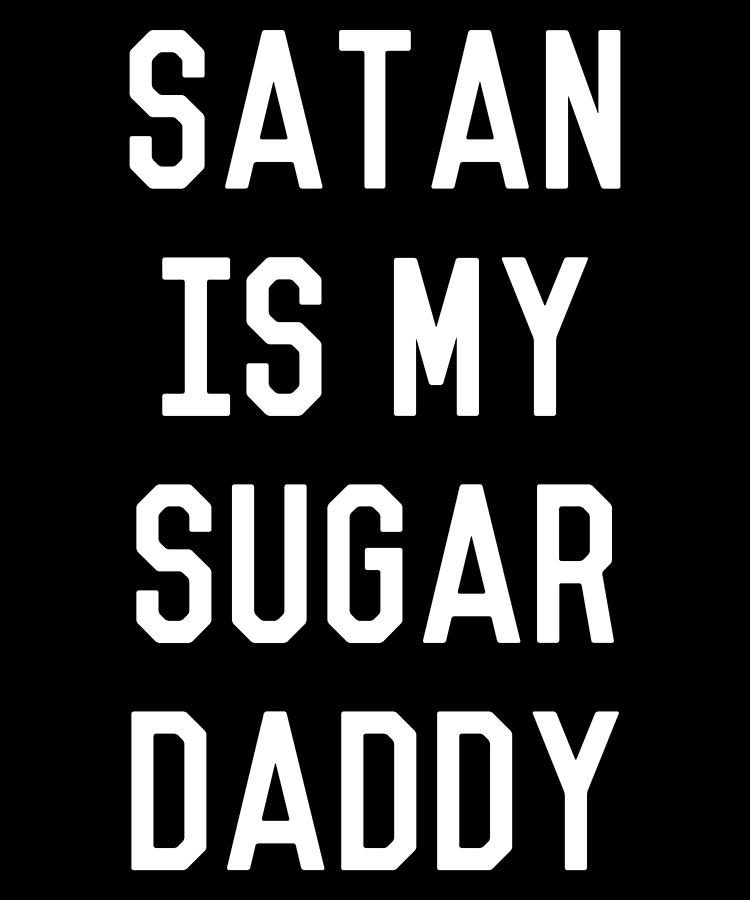 Satan is My Sugar Daddy Digital Art by Flippin Sweet Gear