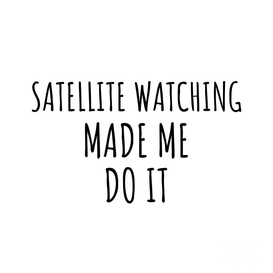 Hobby Digital Art - Satellite Watching Made Me Do It by Jeff Creation