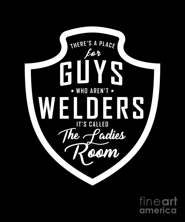 Savage Welder Joke Theres A Place For Guys Who Arent Welders Gift