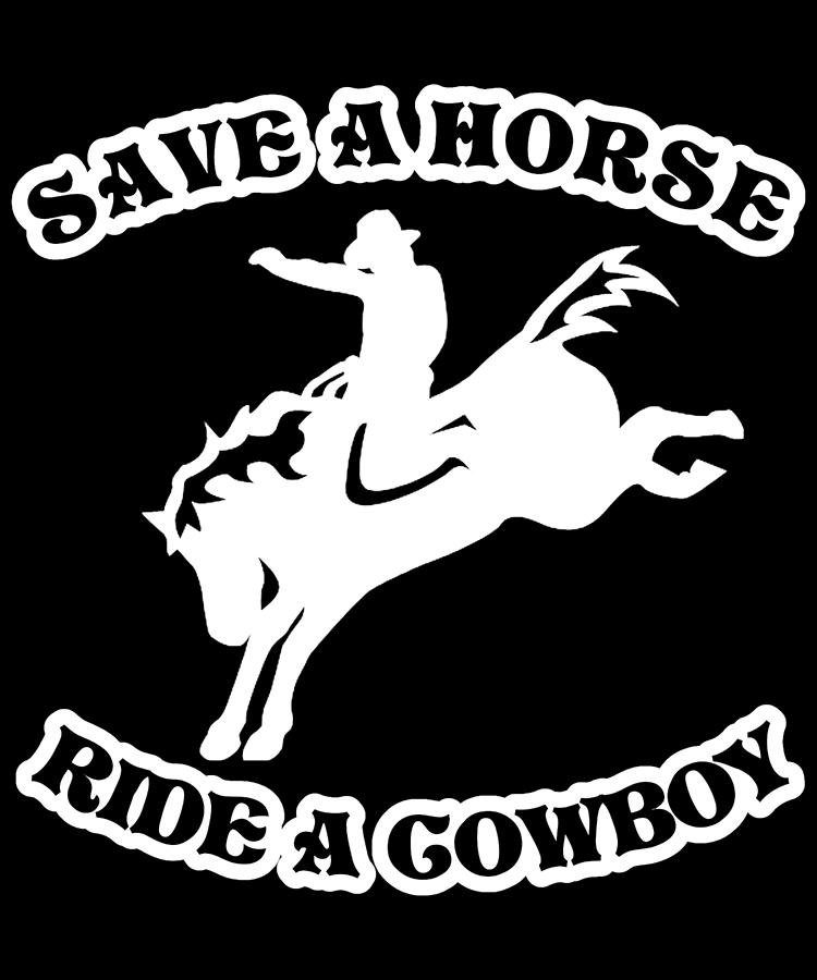 Save A Horse Ride A Cowboy Funny Country Digital Art by Flippin Sweet Gear