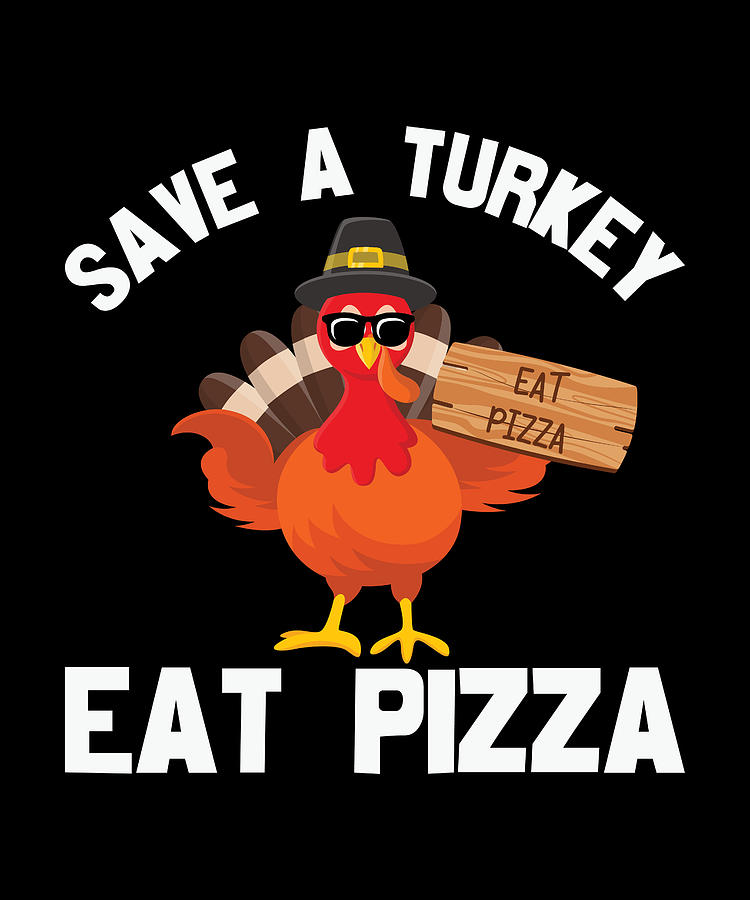 Save A Turkey Eat Pizza Thanksgiving Digital Art By Mo Designs Pixels