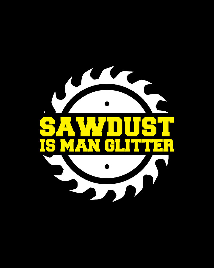 Sawdust Is Man Glitter Woodworking Carpenter Woodworker Digital Art by