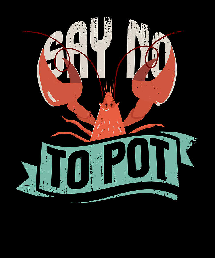 Say No To Pot Funny Lobster Gift Idea Digital Art by Maximus Designs ...