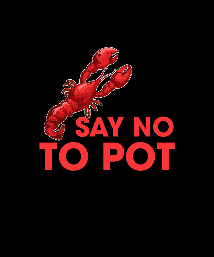 Say No To Pot Funny Lobster Seafood Digital Art by Eboni Dabila - Fine ...