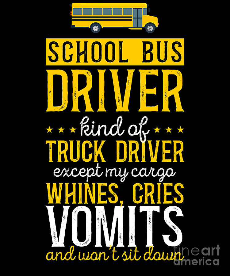School Bus Driver School Bus Driver Kind Of A Truck Driver Except My Cargo Whines Cries Vomits