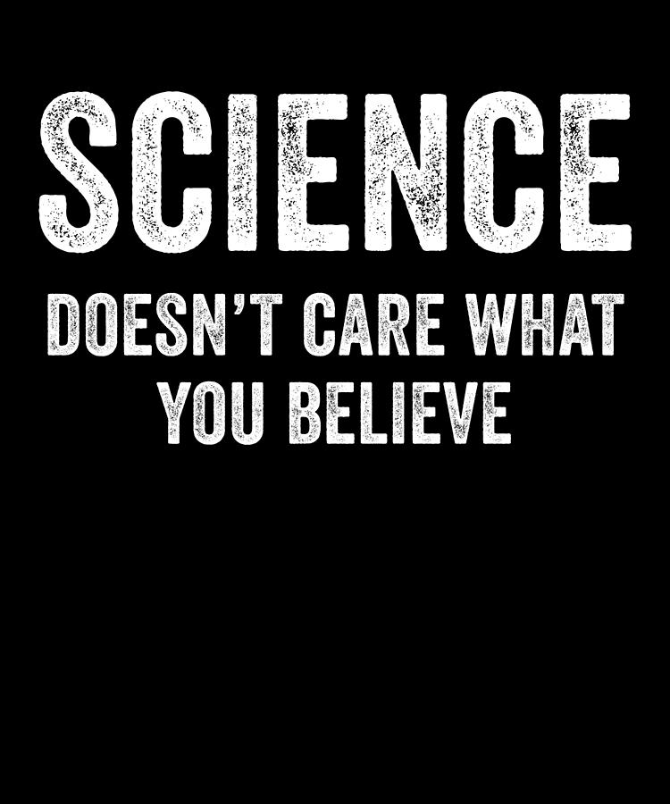 Science Doesnt Care What You Believe Digital Art by Jane Keeper - Fine ...