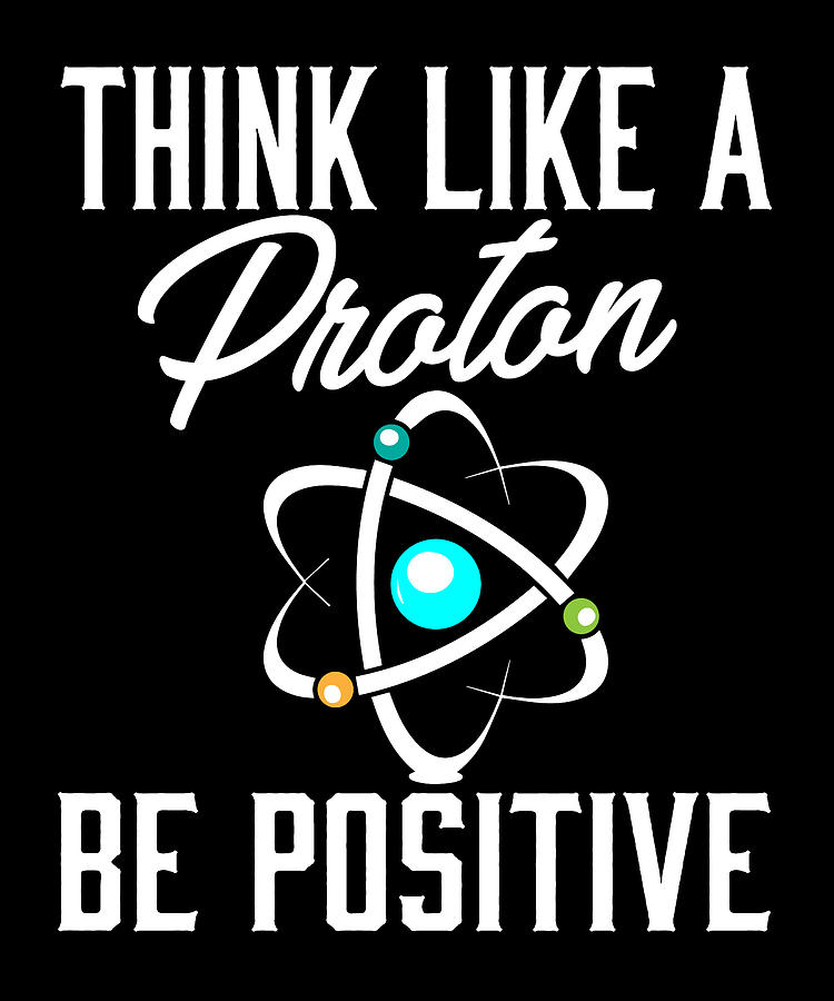 Science Pun Chemistry Think Like A Proton Be Positive Digital Art by ...