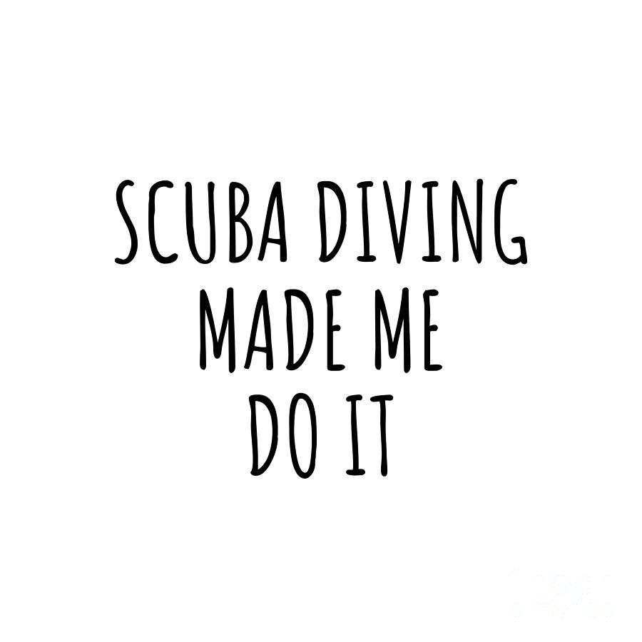 Scuba Diving Digital Art - Scuba Diving Made Me Do It by Jeff Creation