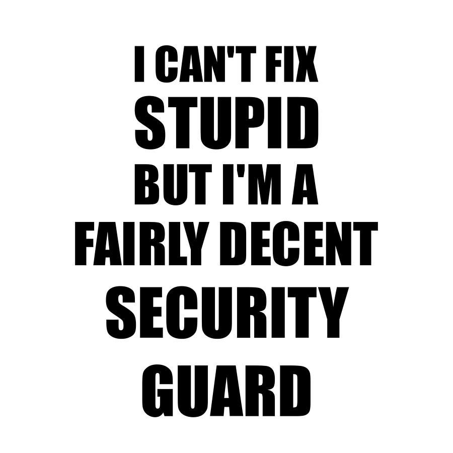 Security Guard I Can't Fix Stupid Funny Coworker Gift Digital Art by Funny  Gift Ideas - Pixels