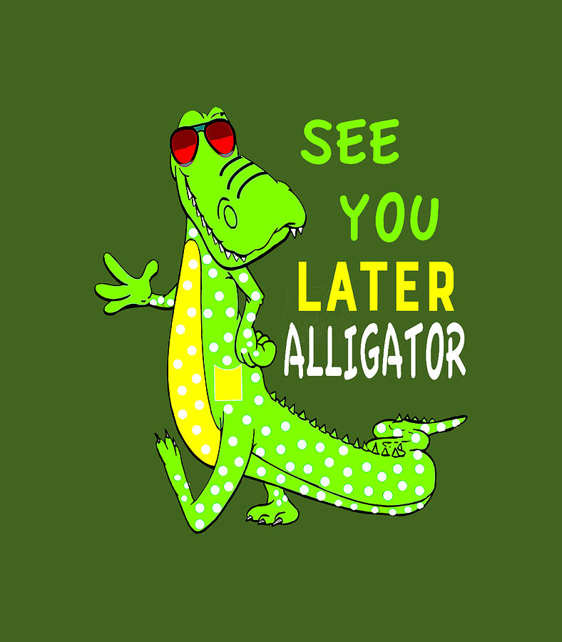 See You Later Alligator After A While Crocodile Front Back Digital Art