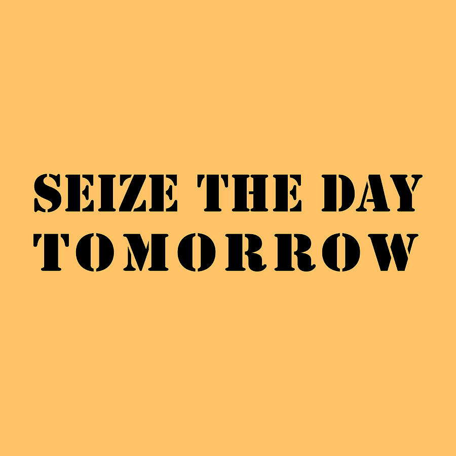 Seize The Day Tomorrow Digital Art