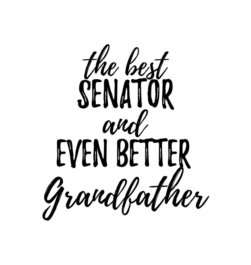 Inspirational Digital Art - Senator Grandfather Funny Gift Idea for Grandpa Gag Inspiring Joke The Best And Even Better by Jeff Creation