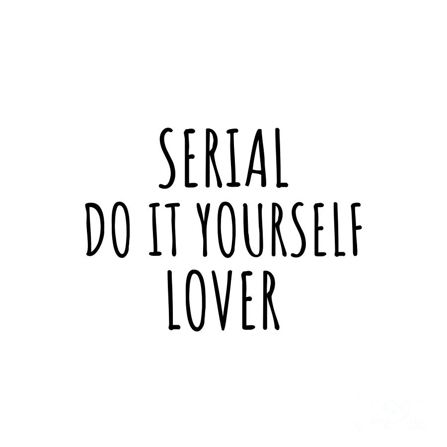 Serial Do It Yourself Lover Digital Art By Jeff Creation Fine Art America 1681