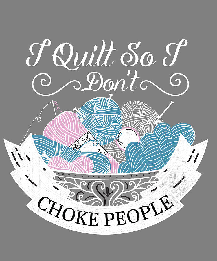 Sewing I Quilt So I Dont Choke People Digital Art By Stacy Mccafferty Pixels 2196