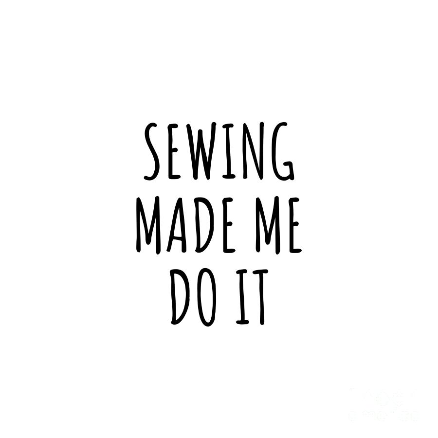 Sewing Digital Art - Sewing Made Me Do It by Jeff Creation