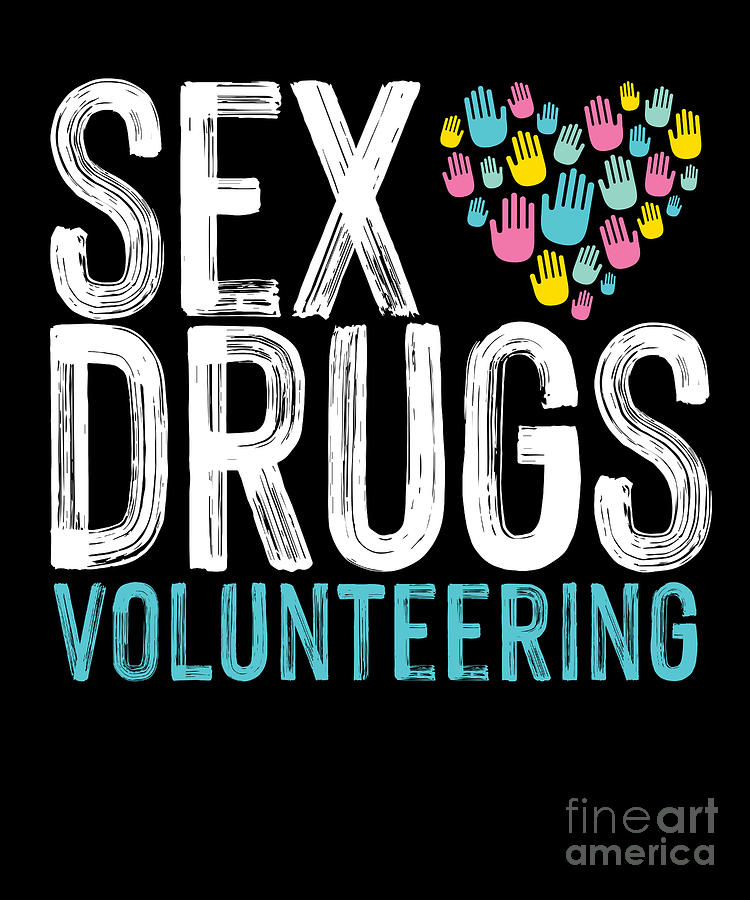 Sex Drugs Volunteering Volunteer Volunteers Rescue T Digital Art By Thomas Larch