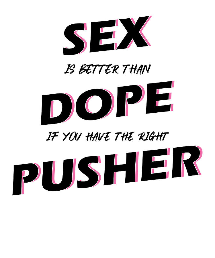 Sex Is Better Than Dope Digital Art By Manuel Schmucker Pixels